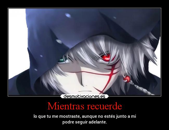 Mientras recuerde - lo que tu me mostraste, aunque no estés junto a mi
podre seguir adelante.