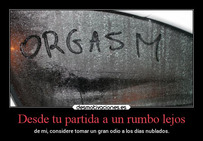Desde tu partida a un rumbo lejos - de mi, considere tomar un gran odio a los días nublados.