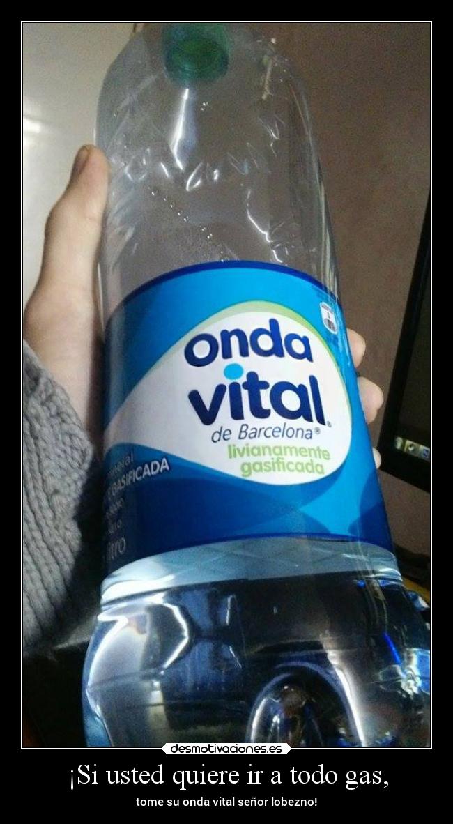 ¡Si usted quiere ir a todo gas, -