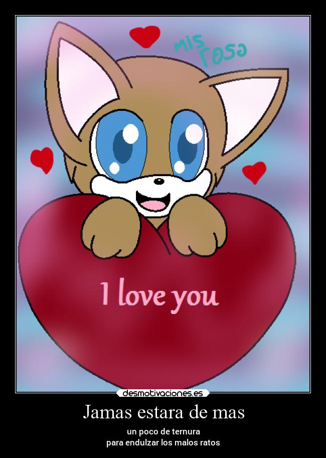 Jamas estara de mas - un poco de ternura
para endulzar los malos ratos