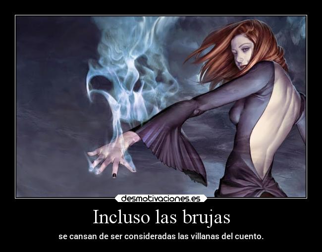 Incluso las brujas - se cansan de ser consideradas las villanas del cuento.