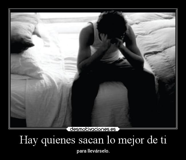 Hay quienes sacan lo mejor de ti -