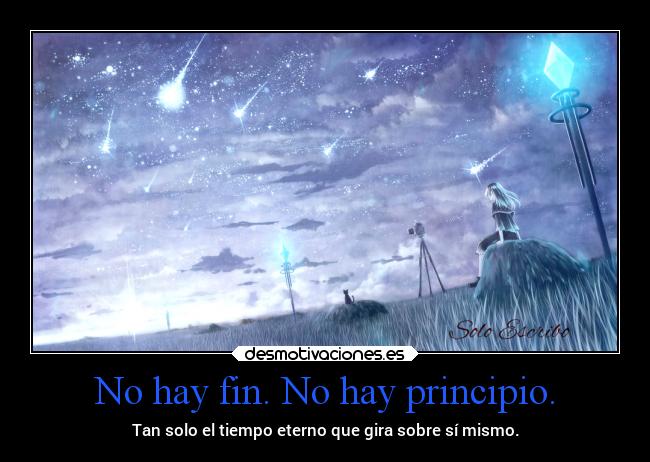 No hay fin. No hay principio. - Tan solo el tiempo eterno que gira sobre sí mismo.