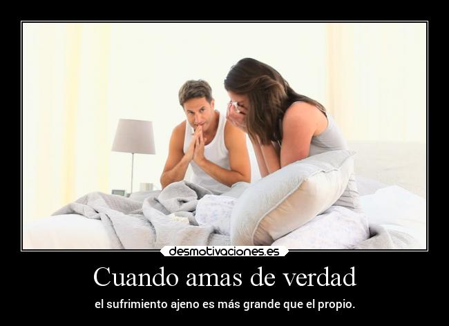 Cuando amas de verdad - el sufrimiento ajeno es más grande que el propio.