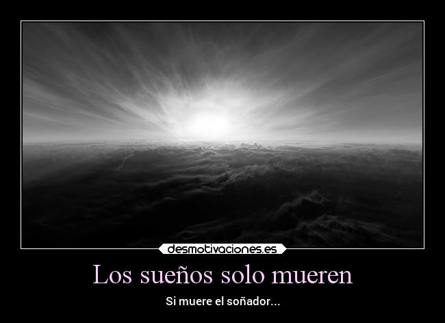 Los sueños solo mueren - Si muere el soñador...
