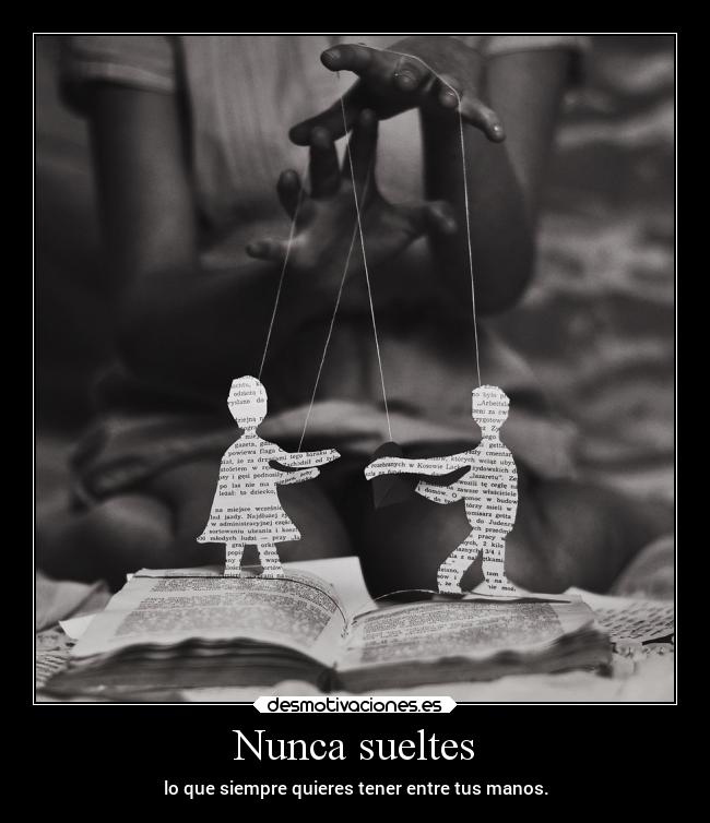 Nunca sueltes - lo que siempre quieres tener entre tus manos.