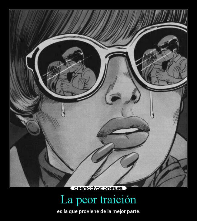 La peor traición - es la que proviene de la mejor parte.