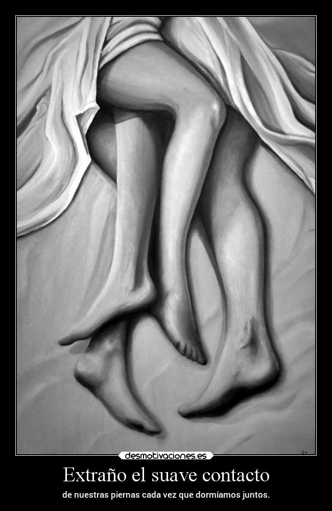 Extraño el suave contacto -