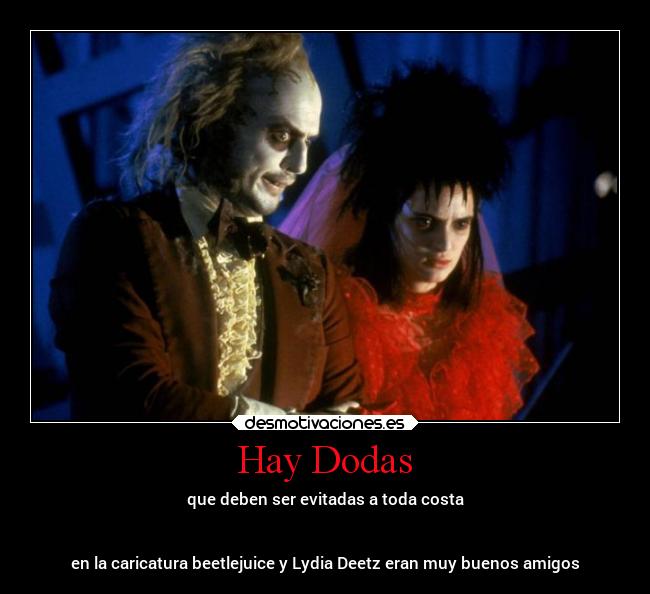Hay Dodas - que deben ser evitadas a toda costa


en la caricatura beetlejuice y Lydia Deetz eran muy buenos amigos