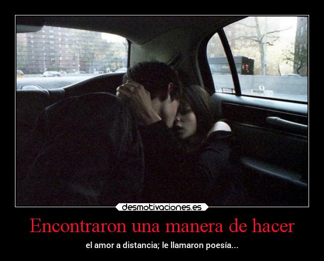 Encontraron una manera de hacer - el amor a distancia; le llamaron poesía...