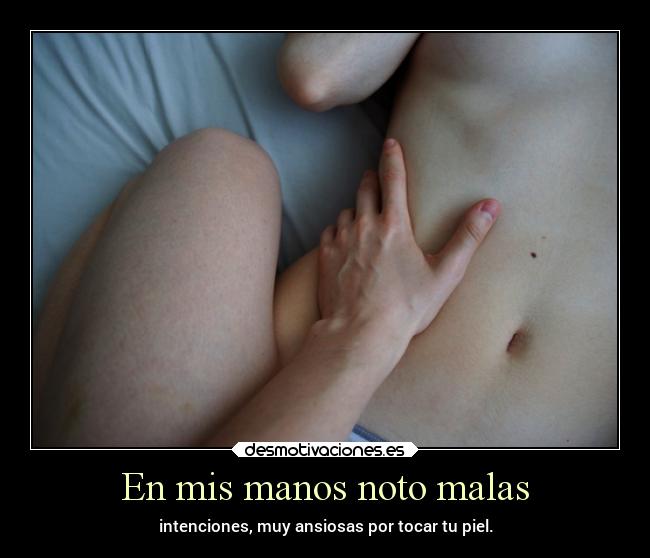 En mis manos noto malas -