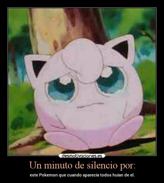 Un minuto de silencio por: - este Pokemon que cuando aparecía todos huían de el.