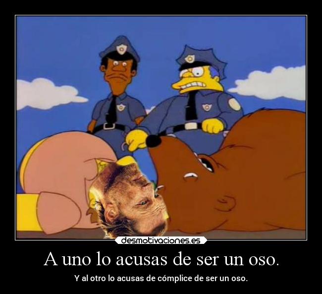 A uno lo acusas de ser un oso. -