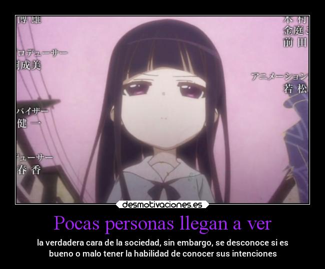 Pocas personas llegan a ver - la verdadera cara de la sociedad, sin embargo, se desconoce si es
bueno o malo tener la habilidad de conocer sus intenciones