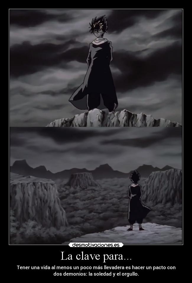 La clave para... - Tener una vida al menos un poco más llevadera es hacer un pacto con
dos demonios: la soledad y el orgullo.