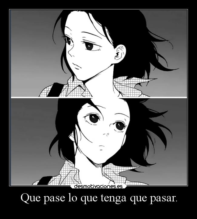 Que pase lo que tenga que pasar. -