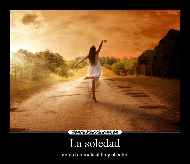 La soledad - no es tan mala al fin y al cabo.