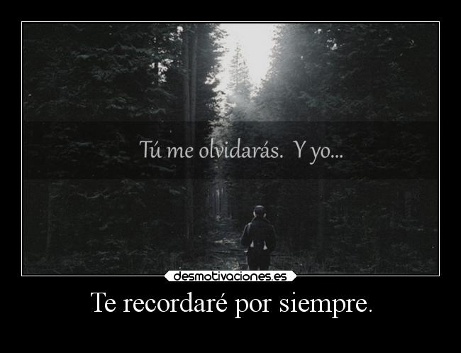 Te recordaré por siempre. -