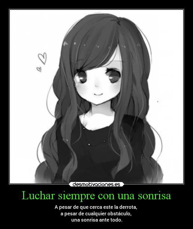 Luchar siempre con una sonrisa - A pesar de que cerca este la derrota,
a pesar de cualquier obstáculo,
una sonrisa ante todo.