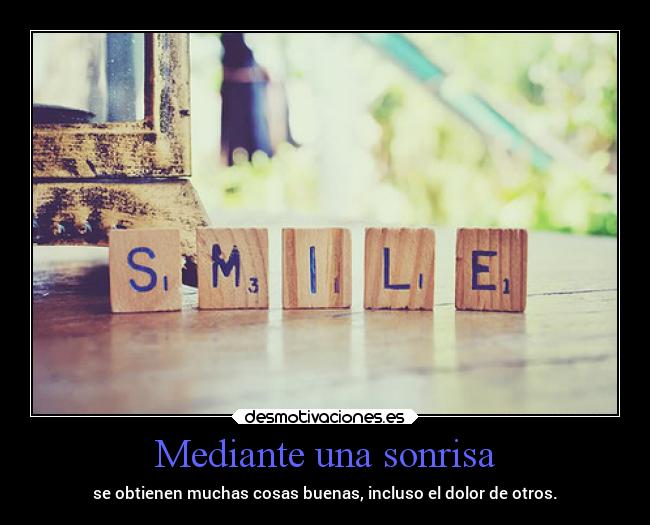 Mediante una sonrisa - se obtienen muchas cosas buenas, incluso el dolor de otros.