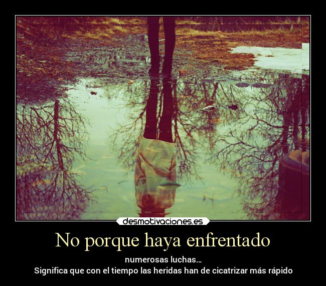 No porque haya enfrentado -