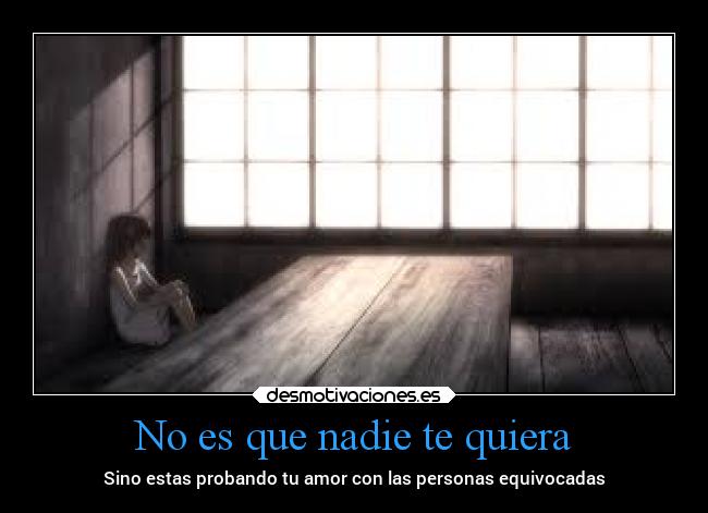 No es que nadie te quiera - Sino estas probando tu amor con las personas equivocadas