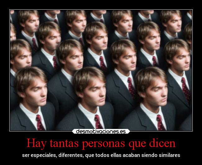 Hay tantas personas que dicen - ser especiales, diferentes, que todos ellas acaban siendo similares