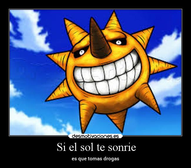 Si el sol te sonrie - es que tomas drogas