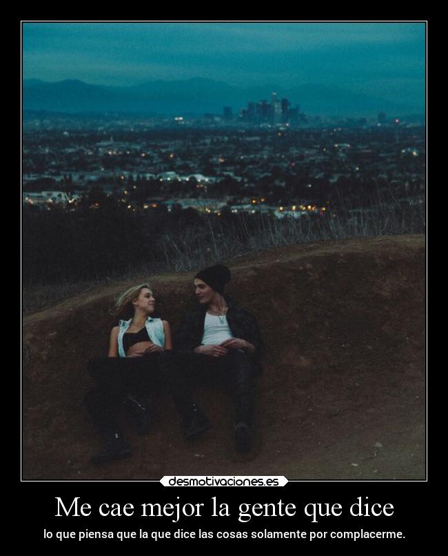 Me cae mejor la gente que dice -