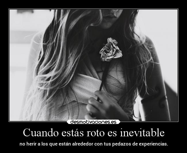 Cuando estás roto es inevitable -