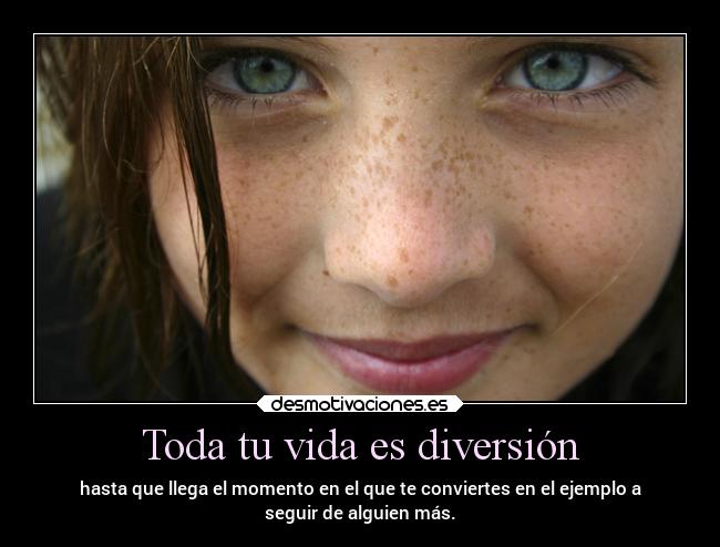 Toda tu vida es diversión -