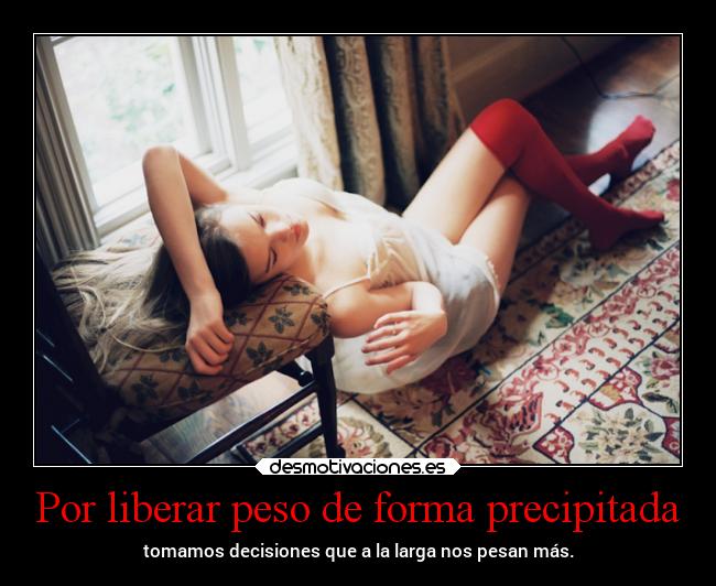 Por liberar peso de forma precipitada -