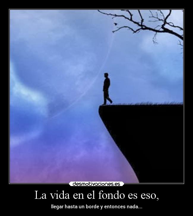 La vida en el fondo es eso, - 