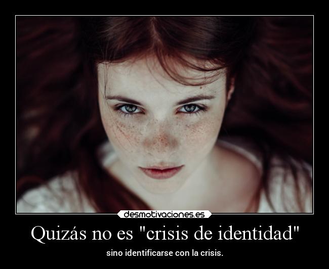 Quizás no es crisis de identidad -