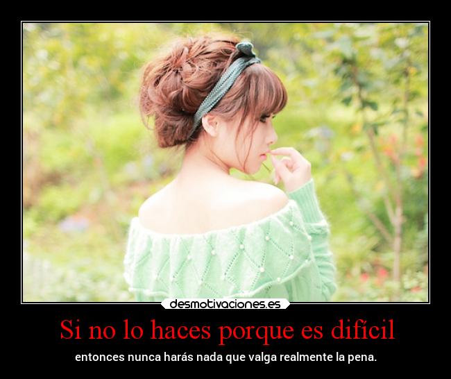 Si no lo haces porque es difícil -