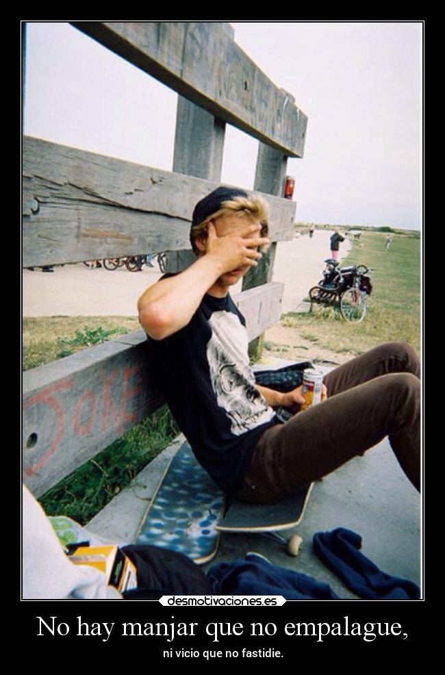 No hay manjar que no empalague, - ni vicio que no fastidie.