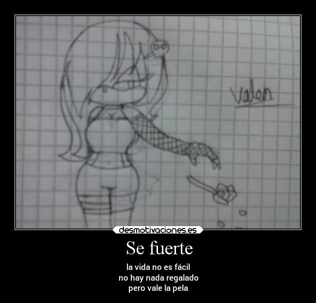 Se fuerte - la vida no es fácil
no hay nada regalado
pero vale la pela