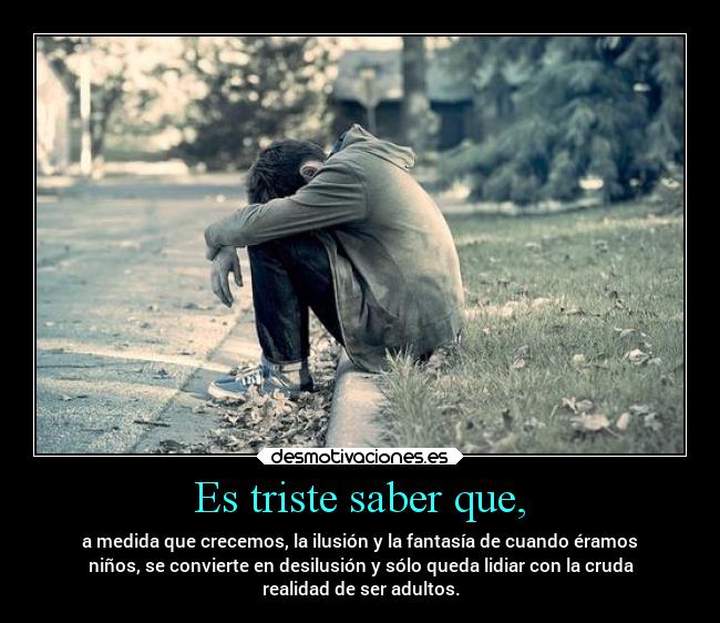Es triste saber que, -