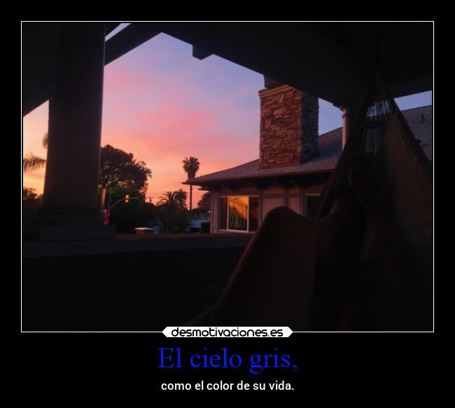 El cielo gris, - como el color de su vida.