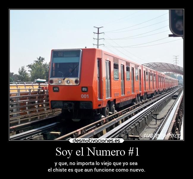 Soy el Numero #1 - y que, no importa lo viejo que yo sea 
el chiste es que aun funcione como nuevo.