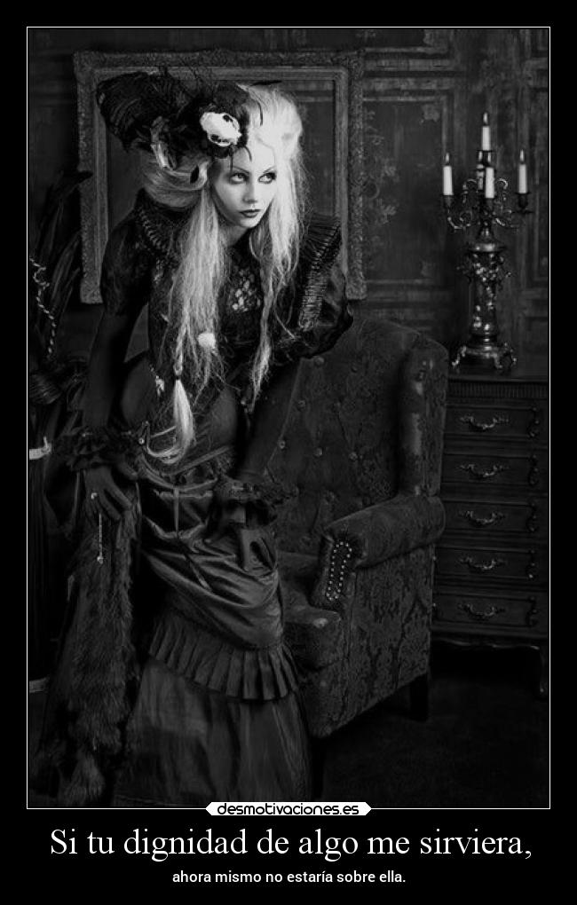 Si tu dignidad de algo me sirviera, - 