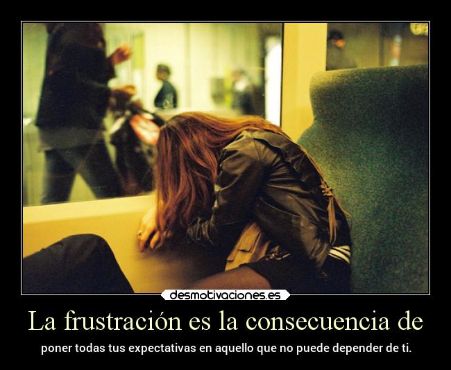 carteles vida frustraciones expectativas consecuencias depender rilacs desmotivaciones