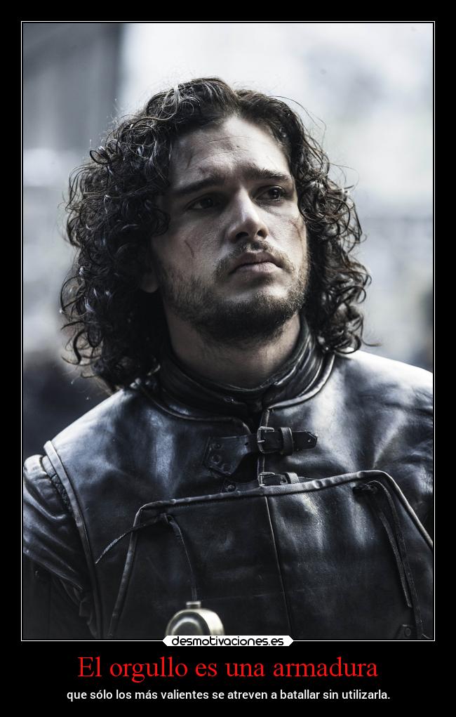 El orgullo es una armadura - que sólo los más valientes se atreven a batallar sin utilizarla.