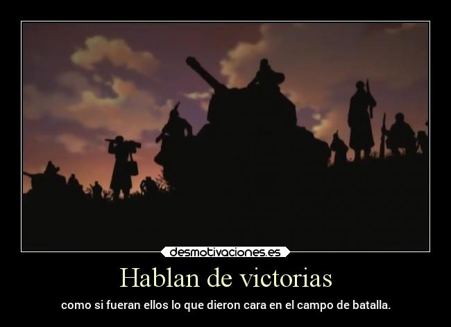 Hablan de victorias - como si fueran ellos lo que dieron cara en el campo de batalla.