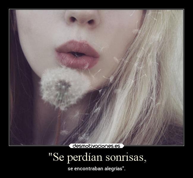 Se perdían sonrisas, - se encontraban alegrías.