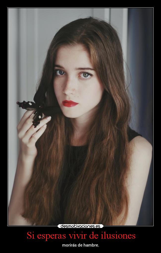 Si esperas vivir de ilusiones -