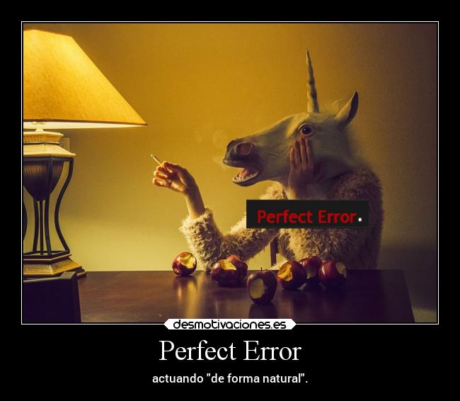 Perfect Error - actuando de forma natural.