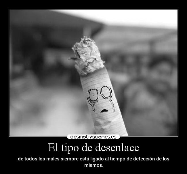 El tipo de desenlace - de todos los males siempre está ligado al tiempo de detección de los
mismos.