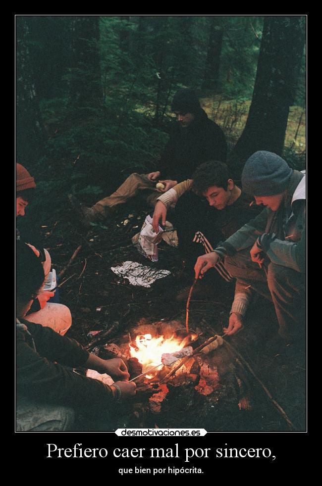 Prefiero caer mal por sincero, -