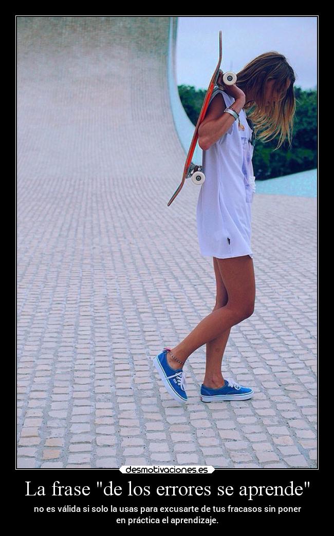 La frase de los errores se aprende - no es válida si solo la usas para excusarte de tus fracasos sin poner
en práctica el aprendizaje.